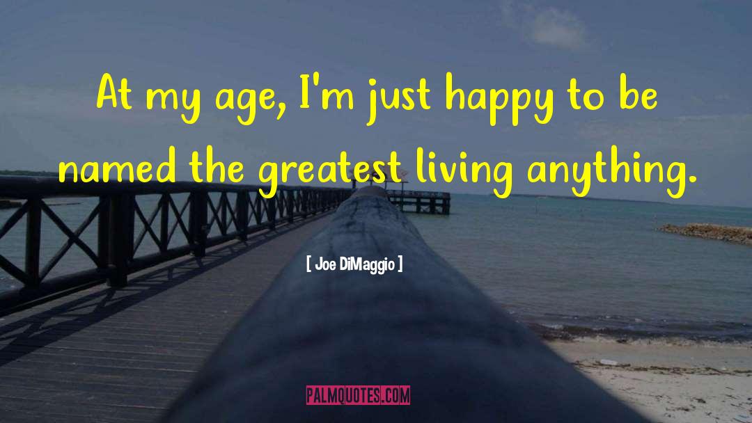 Joe DiMaggio Quotes: At my age, I'm just