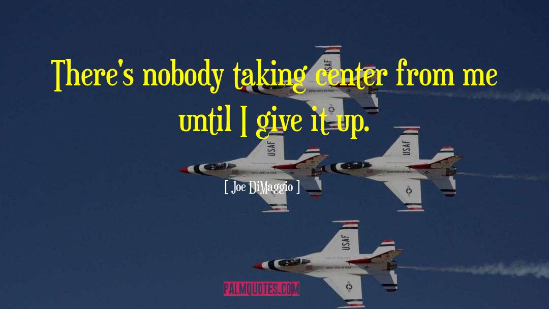 Joe DiMaggio Quotes: There's nobody taking center from