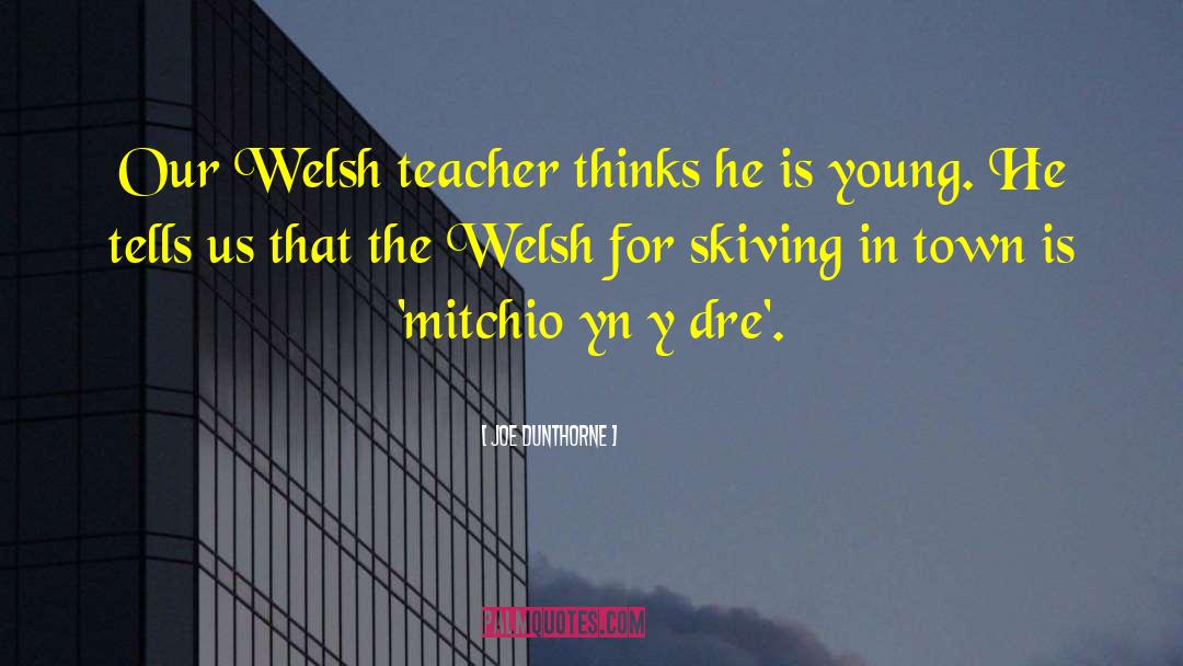 Joe Dunthorne Quotes: Our Welsh teacher thinks he