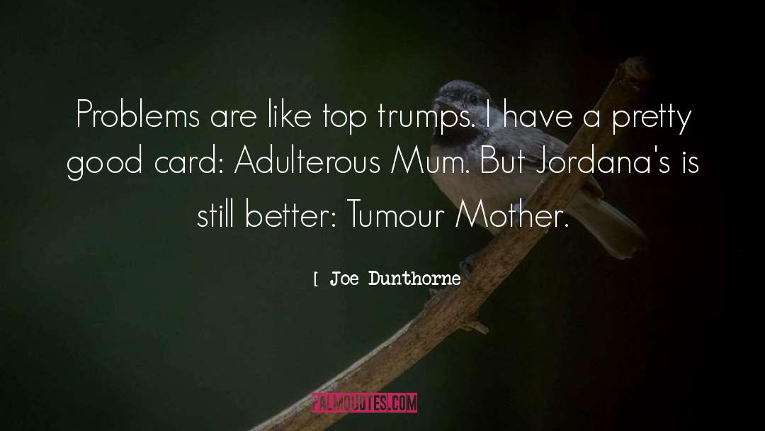 Joe Dunthorne Quotes: Problems are like top trumps.