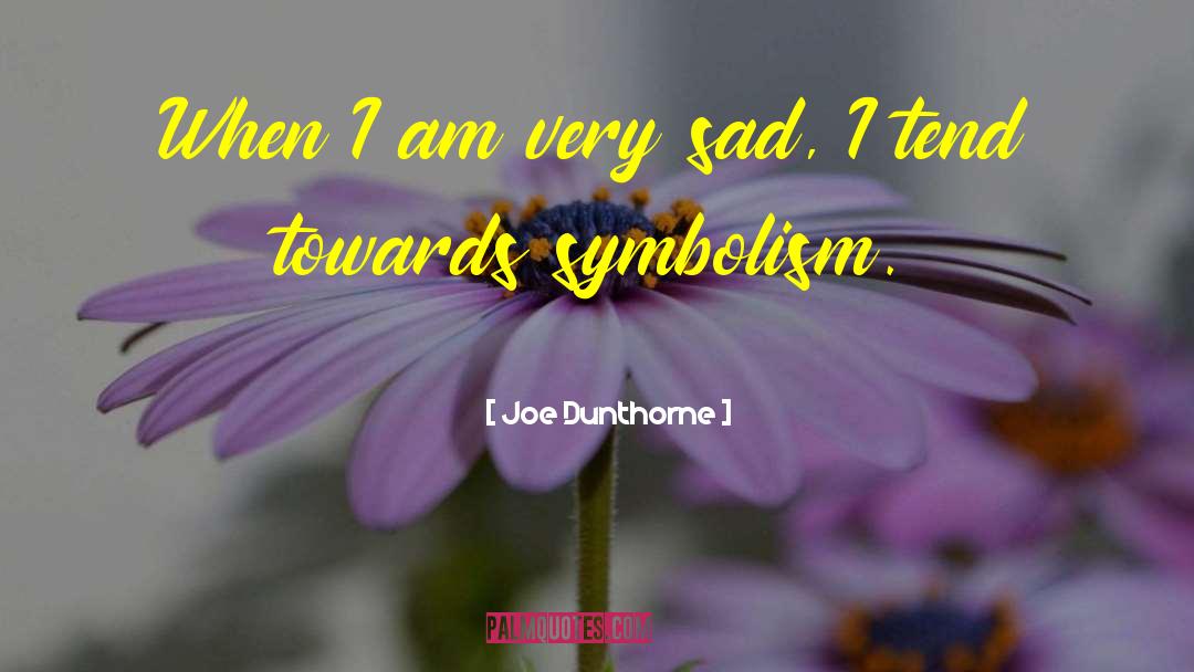 Joe Dunthorne Quotes: When I am very sad,