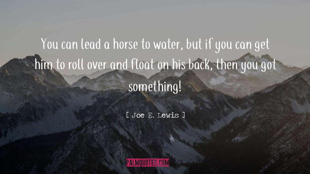 Joe E. Lewis Quotes: You can lead a horse