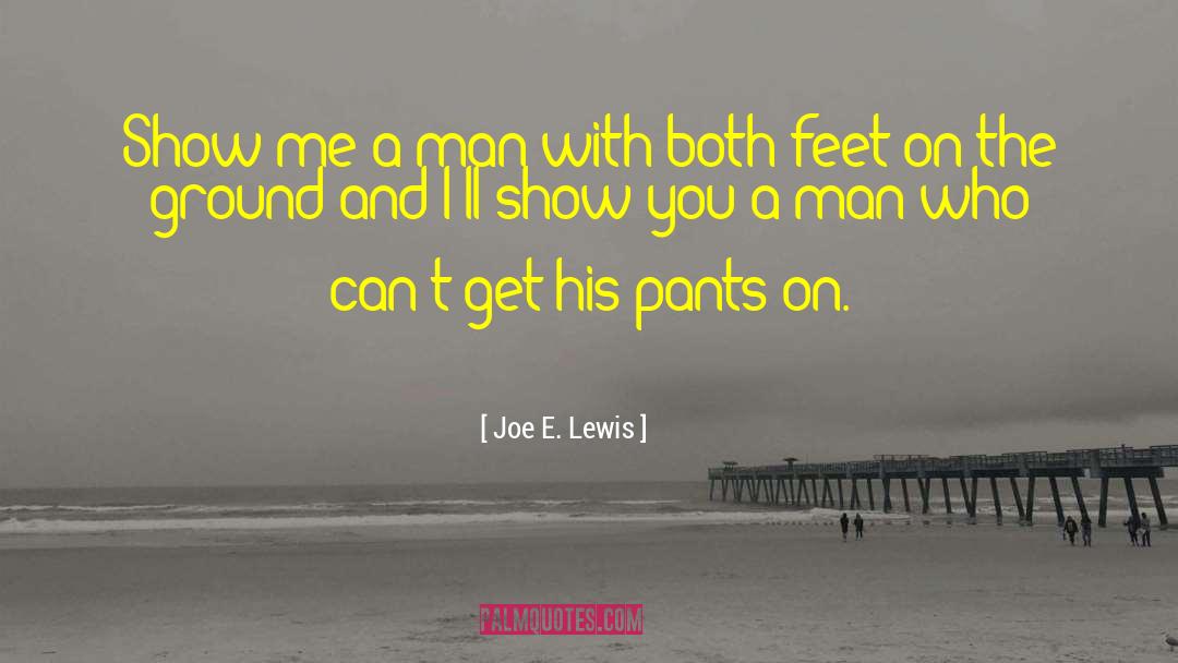 Joe E. Lewis Quotes: Show me a man with