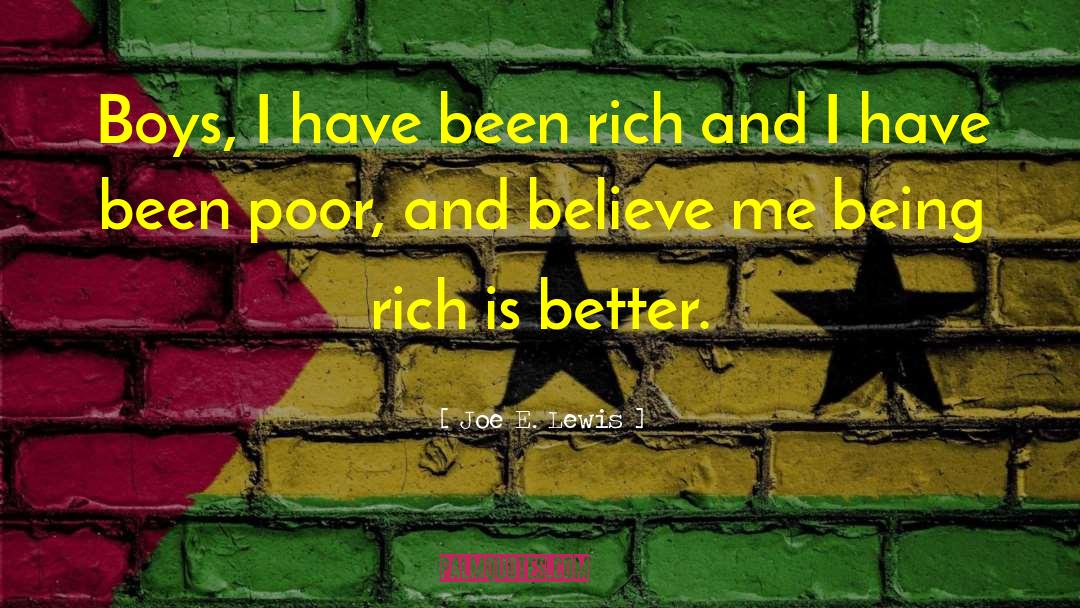 Joe E. Lewis Quotes: Boys, I have been rich