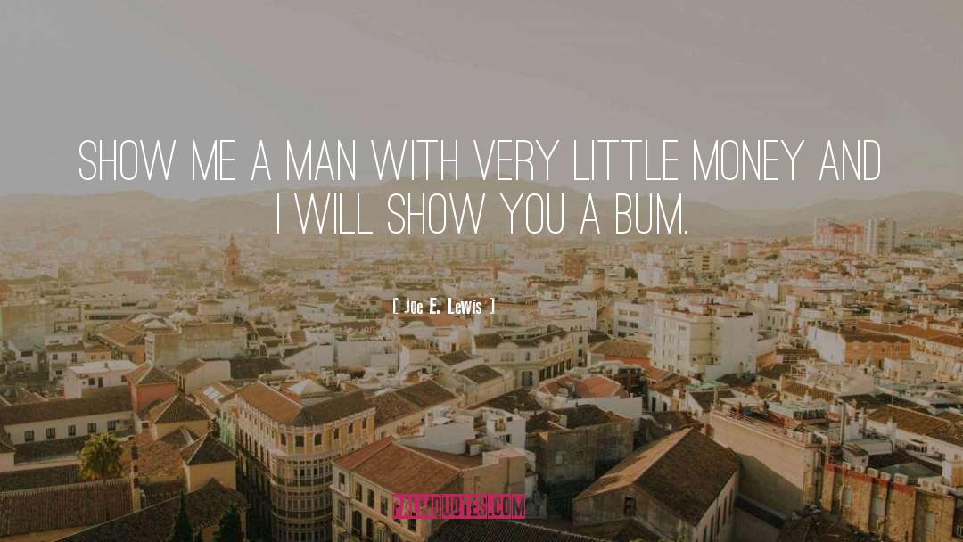 Joe E. Lewis Quotes: Show me a man with