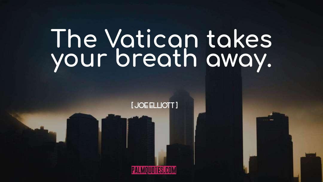 Joe Elliott Quotes: The Vatican takes your breath
