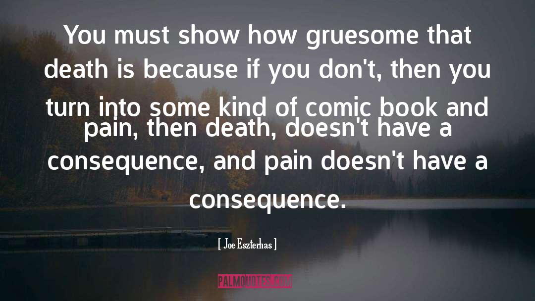 Joe Eszterhas Quotes: You must show how gruesome