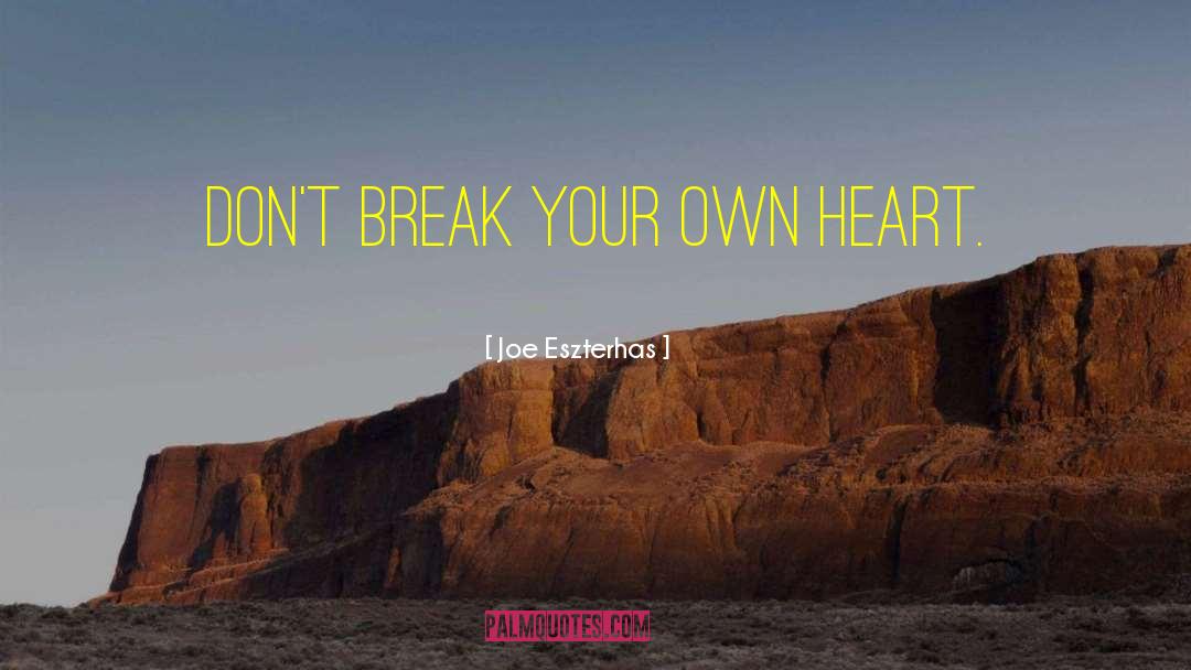 Joe Eszterhas Quotes: Don't break your own heart.