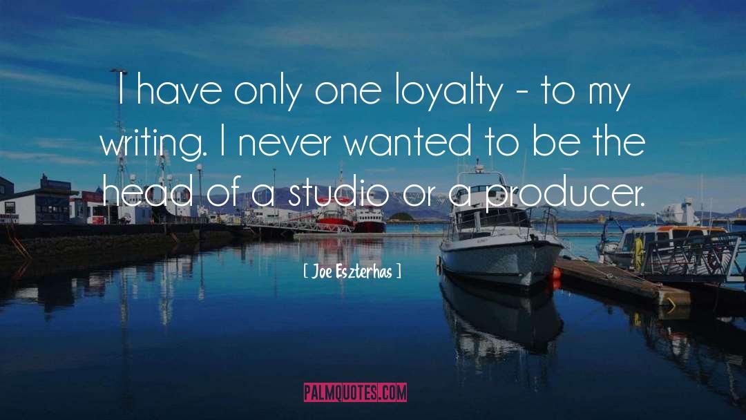 Joe Eszterhas Quotes: I have only one loyalty