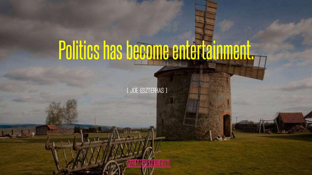 Joe Eszterhas Quotes: Politics has become entertainment.