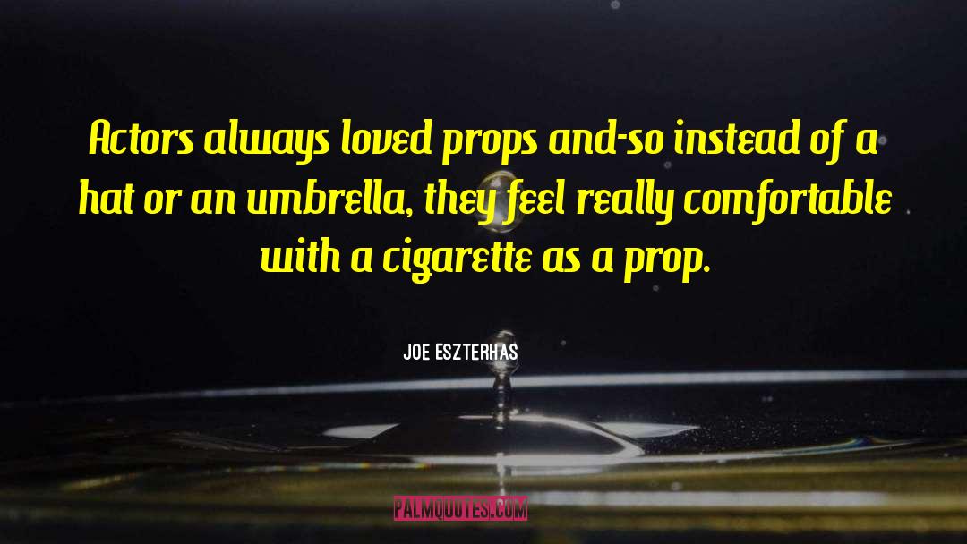 Joe Eszterhas Quotes: Actors always loved props and-so