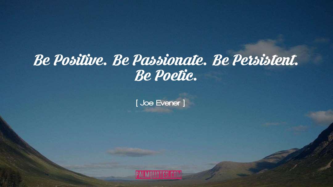 Joe Evener Quotes: Be Positive. Be Passionate. Be