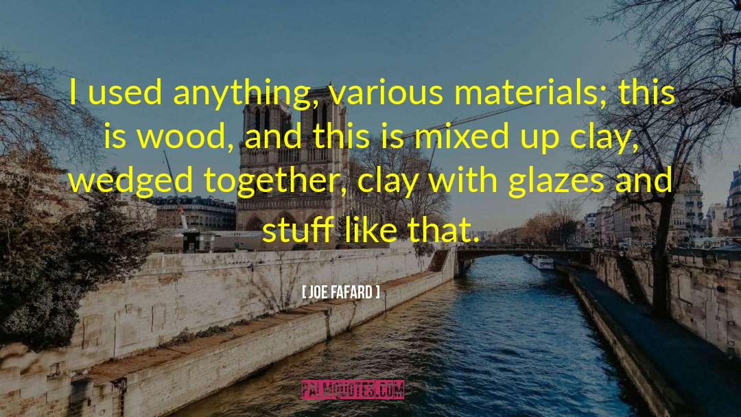 Joe Fafard Quotes: I used anything, various materials;