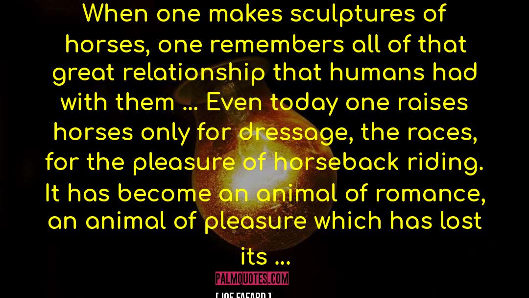 Joe Fafard Quotes: When one makes sculptures of
