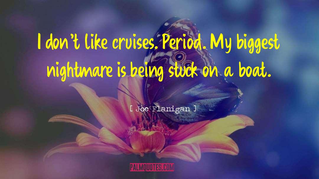 Joe Flanigan Quotes: I don't like cruises. Period.