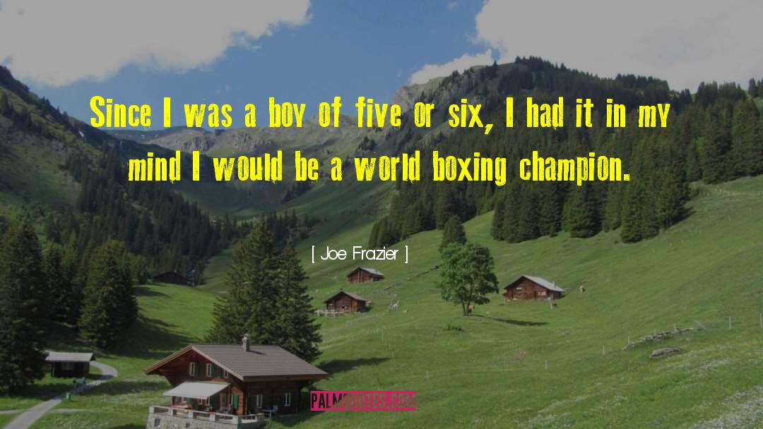 Joe Frazier Quotes: Since I was a boy