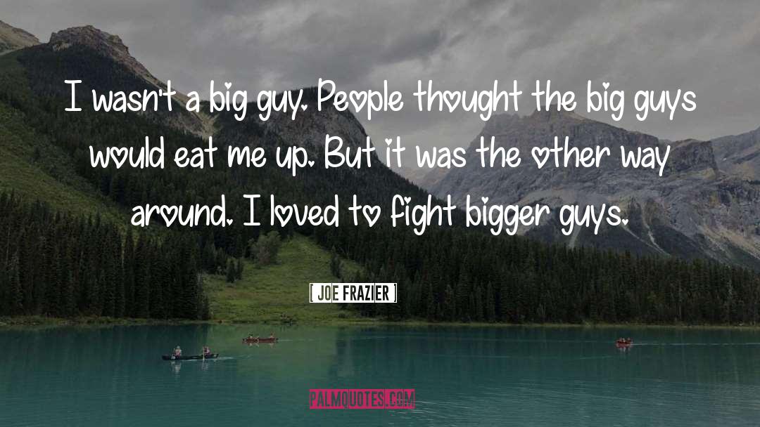 Joe Frazier Quotes: I wasn't a big guy.