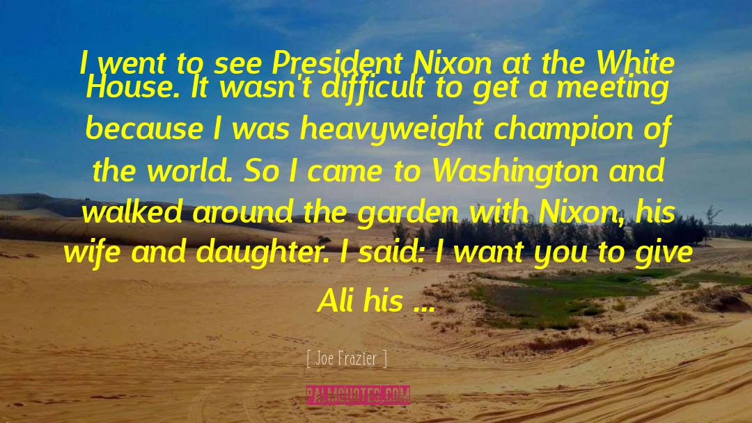 Joe Frazier Quotes: I went to see President