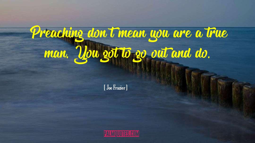 Joe Frazier Quotes: Preaching don't mean you are