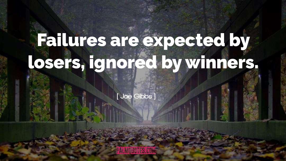 Joe Gibbs Quotes: Failures are expected by losers,