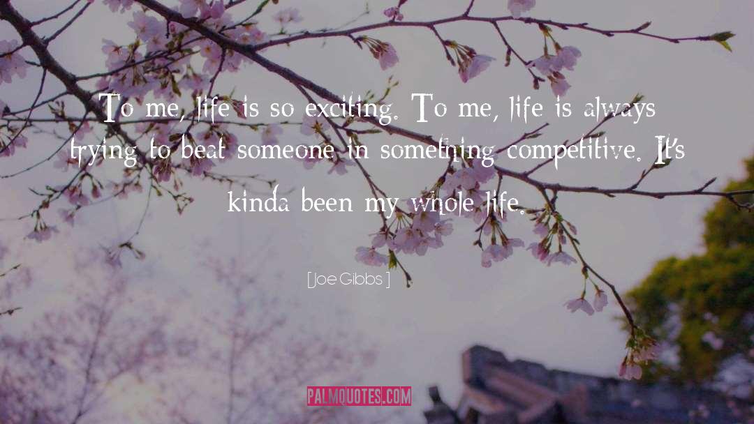 Joe Gibbs Quotes: To me, life is so