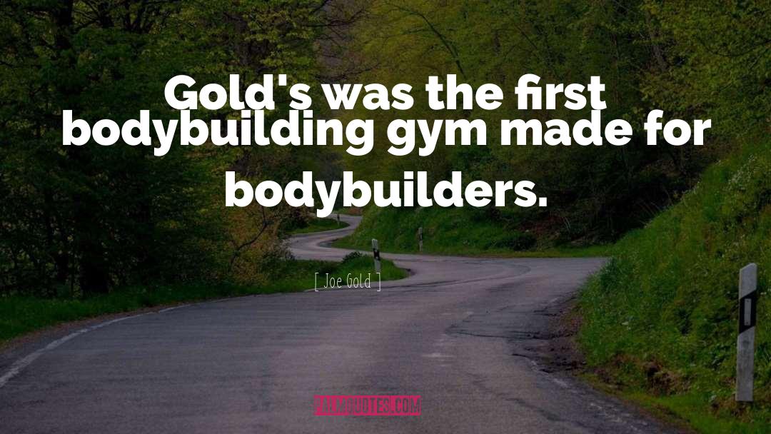 Joe Gold Quotes: Gold's was the first bodybuilding