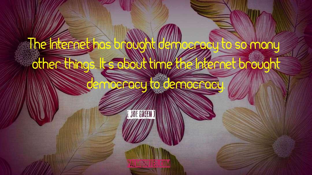 Joe Green Quotes: The Internet has brought democracy