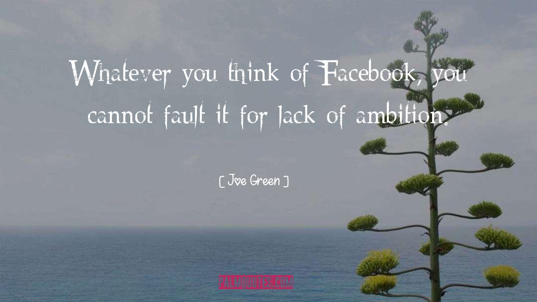 Joe Green Quotes: Whatever you think of Facebook,