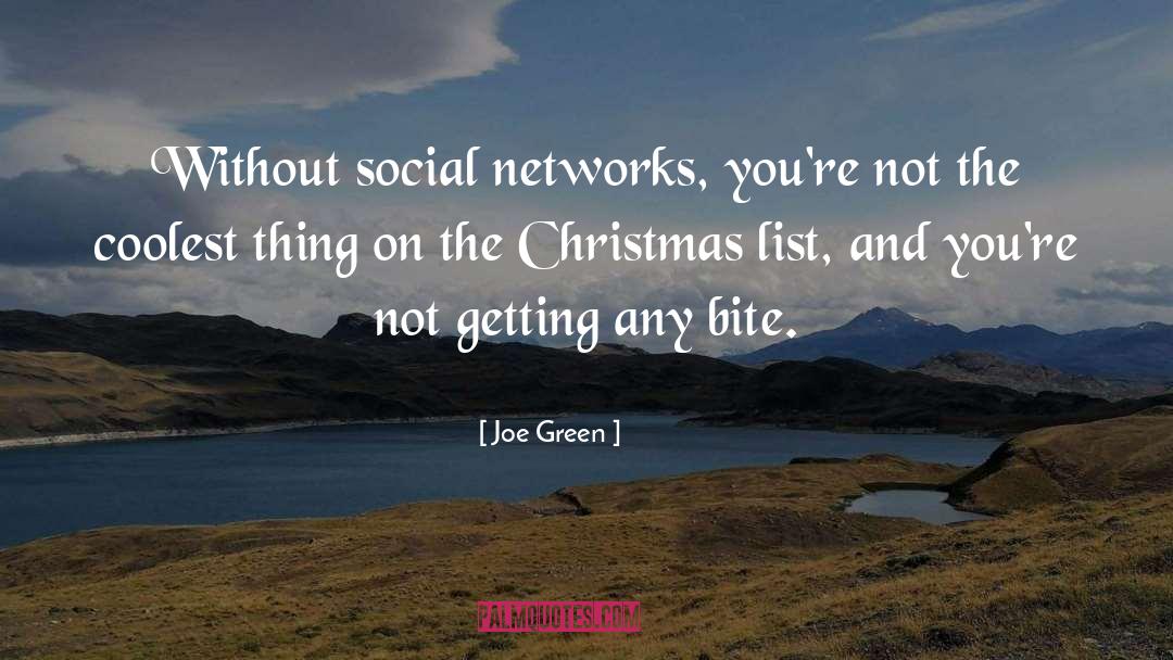Joe Green Quotes: Without social networks, you're not