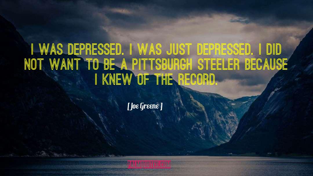 Joe Greene Quotes: I was depressed. I was