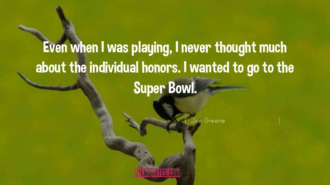Joe Greene Quotes: Even when I was playing,
