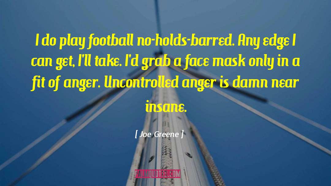 Joe Greene Quotes: I do play football no-holds-barred.