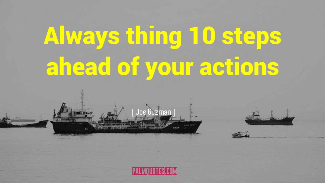 Joe Guzman Quotes: Always thing 10 steps ahead