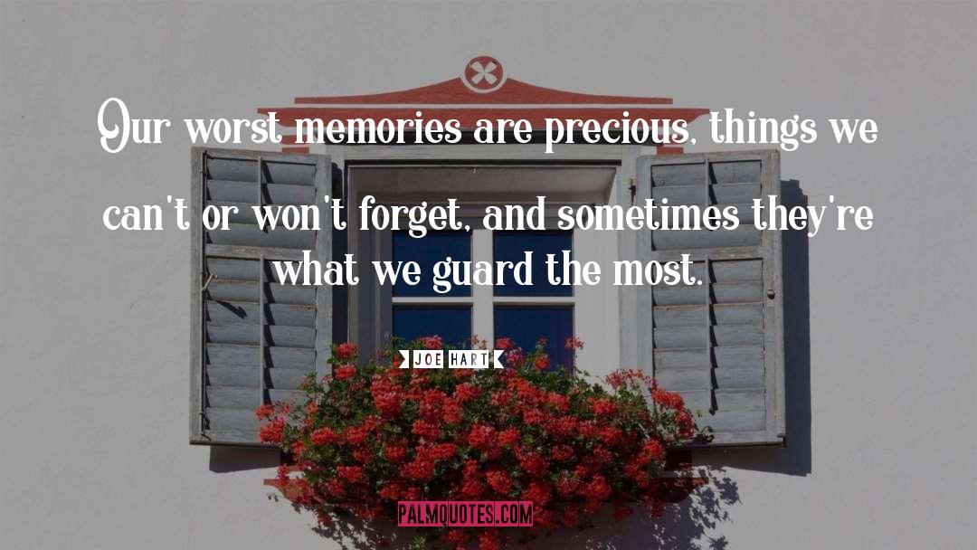 Joe Hart Quotes: Our worst memories are precious,