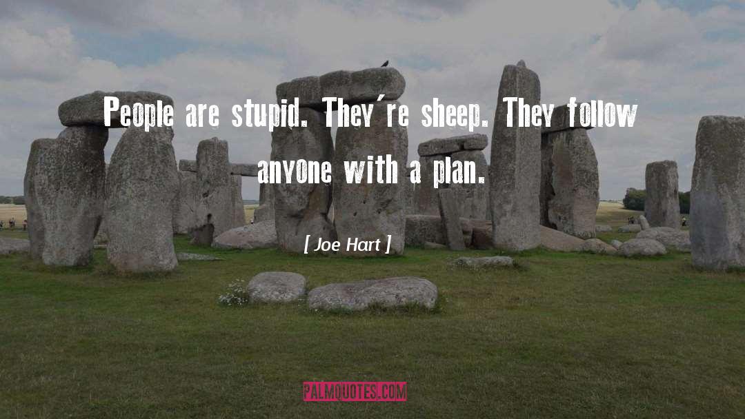Joe Hart Quotes: People are stupid. They're sheep.