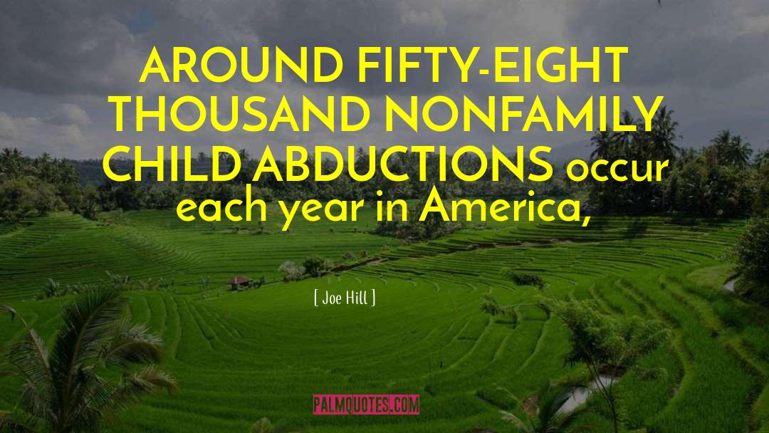 Joe Hill Quotes: AROUND FIFTY-EIGHT THOUSAND NONFAMILY CHILD