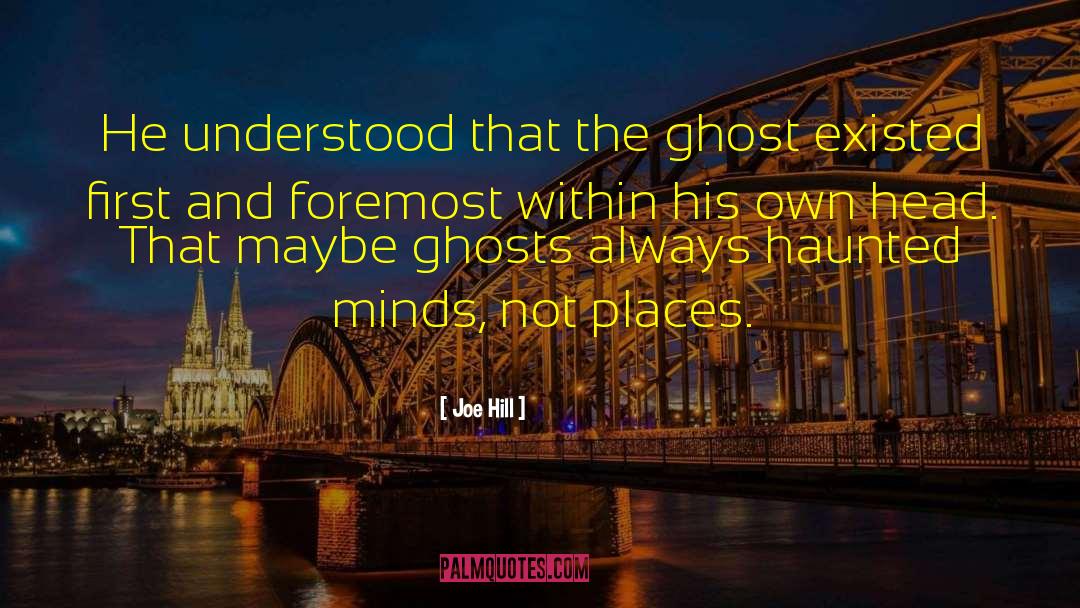 Joe Hill Quotes: He understood that the ghost