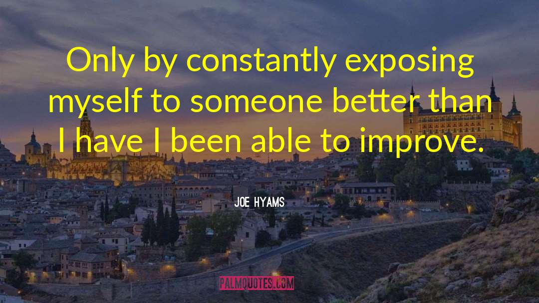 Joe Hyams Quotes: Only by constantly exposing myself