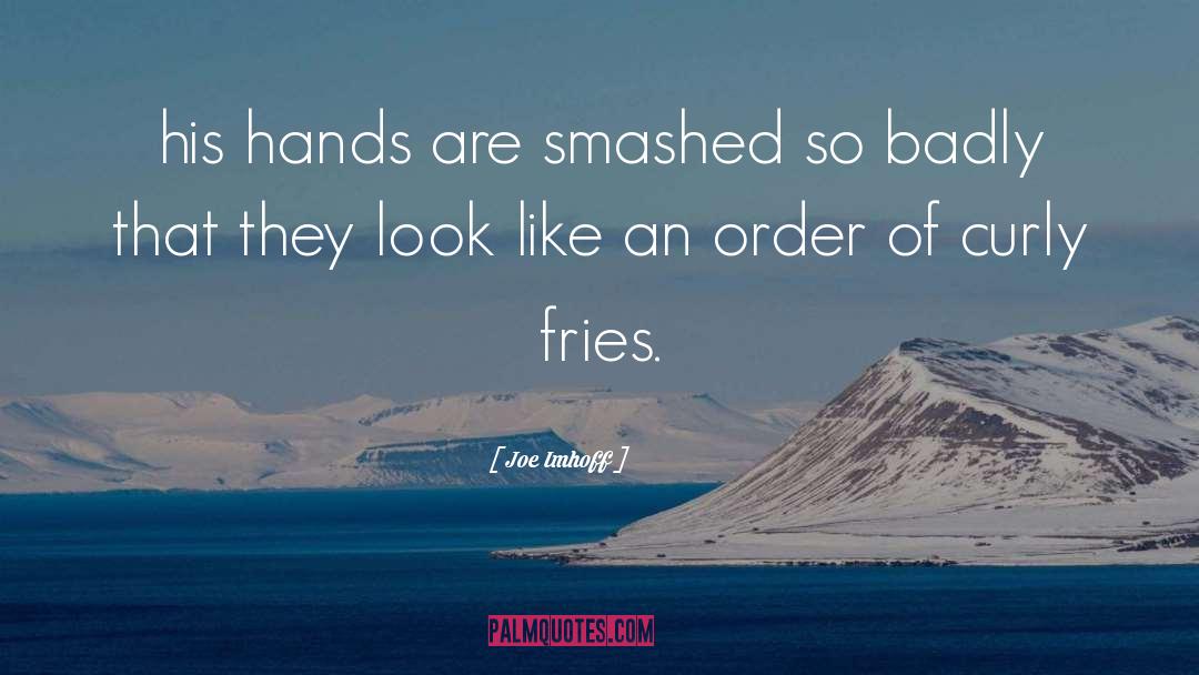 Joe Imhoff Quotes: his hands are smashed so