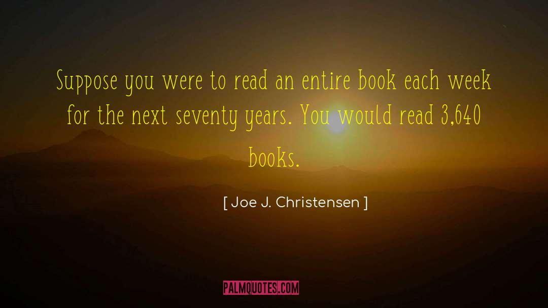 Joe J. Christensen Quotes: Suppose you were to read