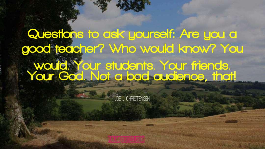 Joe J. Christensen Quotes: Questions to ask yourself: Are
