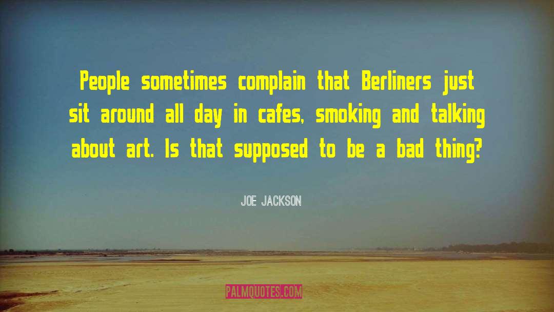 Joe Jackson Quotes: People sometimes complain that Berliners