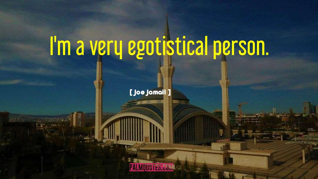 Joe Jamail Quotes: I'm a very egotistical person.