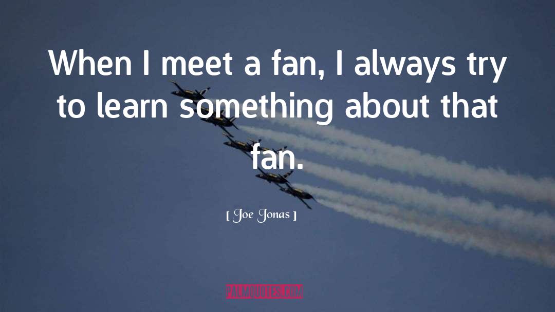 Joe Jonas Quotes: When I meet a fan,