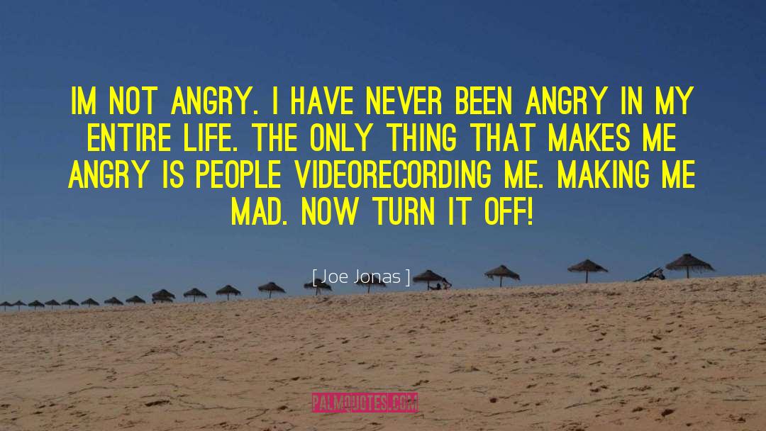 Joe Jonas Quotes: Im not angry. I have