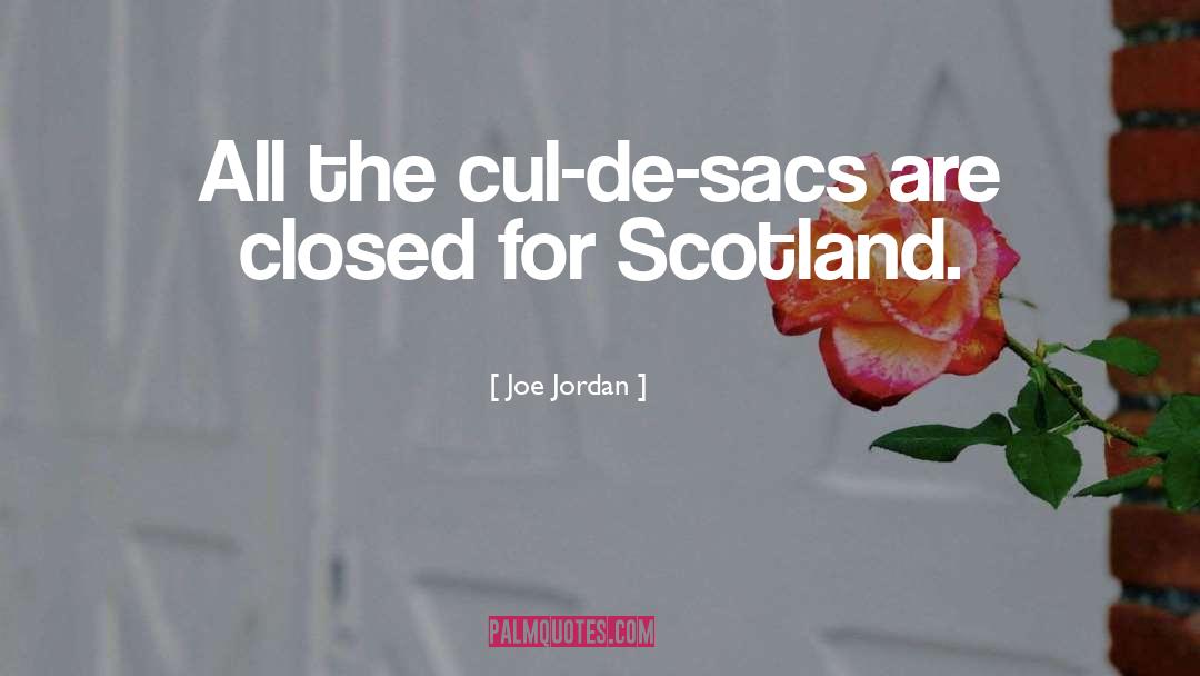 Joe Jordan Quotes: All the cul-de-sacs are closed