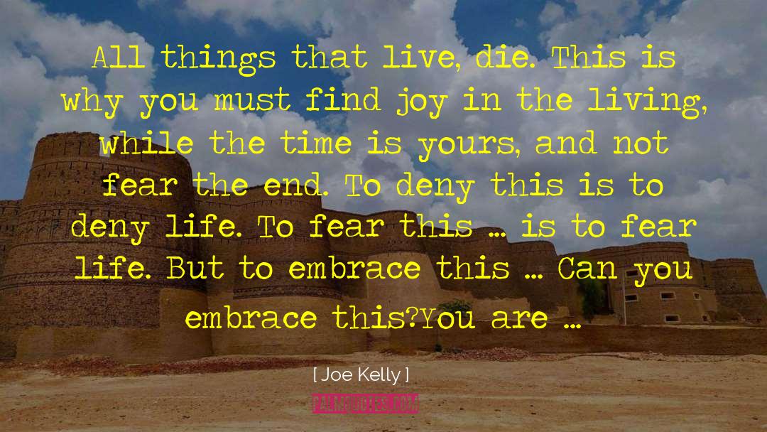 Joe Kelly Quotes: All things that live, die.