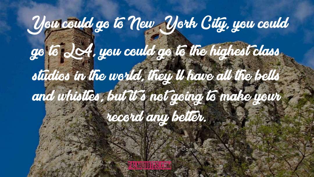 Joe King Quotes: You could go to New