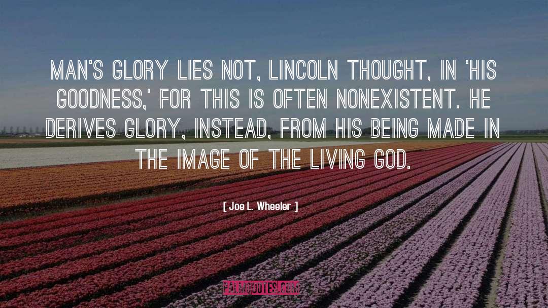 Joe L. Wheeler Quotes: Man's glory lies not, Lincoln