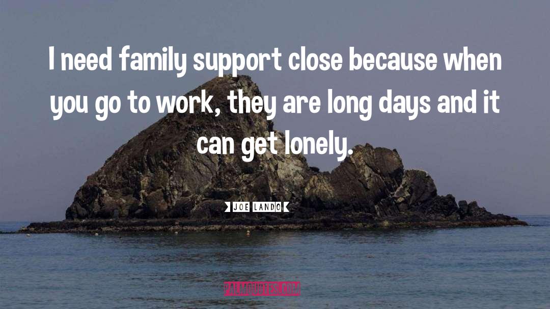 Joe Lando Quotes: I need family support close